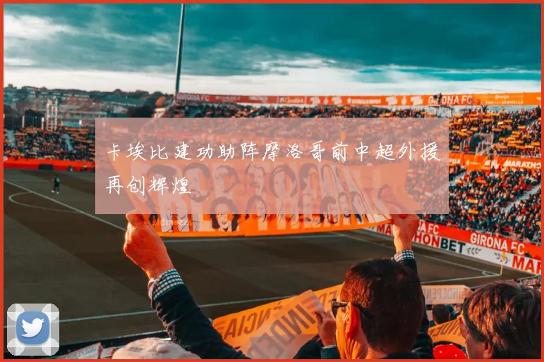卡埃比建功助阵摩洛哥前中超外援再创辉煌