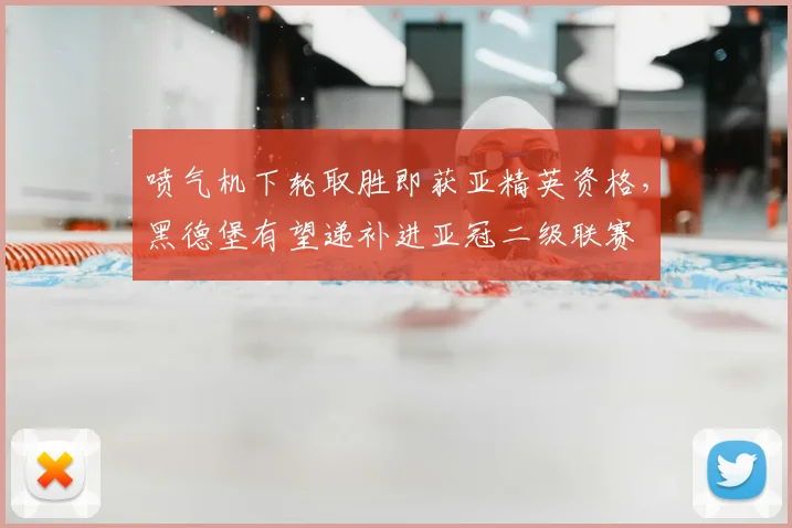 喷气机下轮取胜即获亚精英资格，黑德堡有望递补进亚冠二级联赛