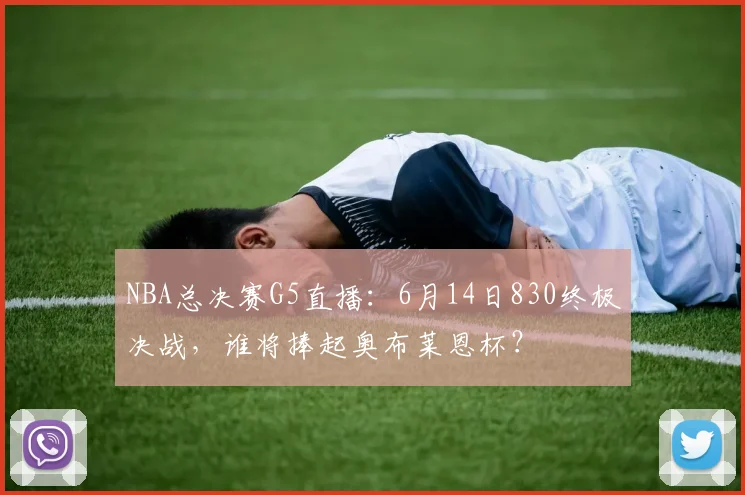 NBA总决赛G5直播：6月14日830终极决战，谁将捧起奥布莱恩杯？