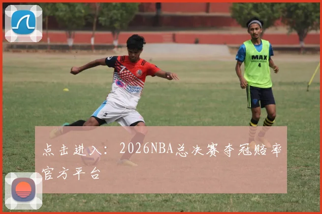 点击进入：2026NBA总决赛夺冠赔率官方平台