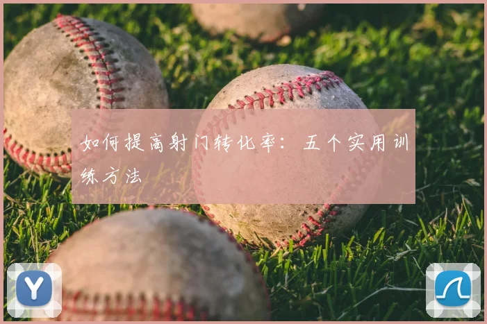 如何提高射门转化率：五个实用训练方法